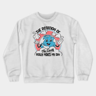 Science Teacher - Funny Earth's Rotation Makes My Day Crewneck Sweatshirt